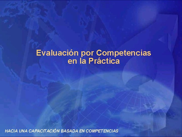 Evaluación por Competencias en la Práctica HACIA UNA CAPACITACIÓN BASADA EN COMPETENCIAS 