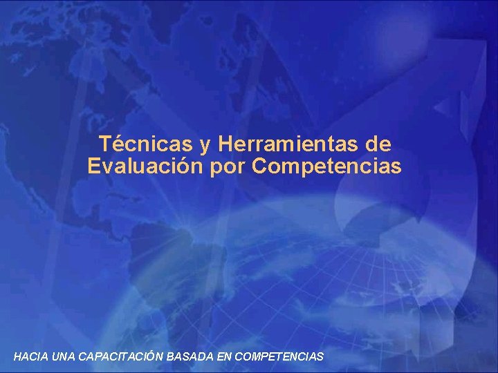 Técnicas y Herramientas de Evaluación por Competencias HACIA UNA CAPACITACIÓN BASADA EN COMPETENCIAS 