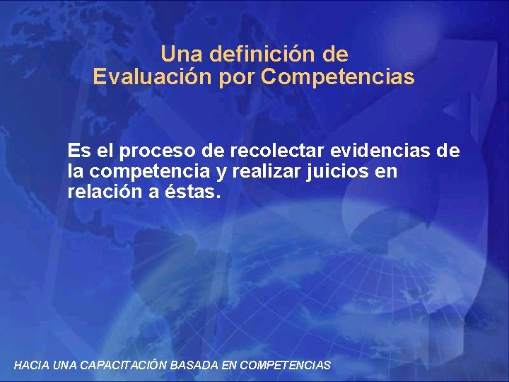 Una definición de Evaluación por Competencias Es el proceso de recolectar evidencias de la