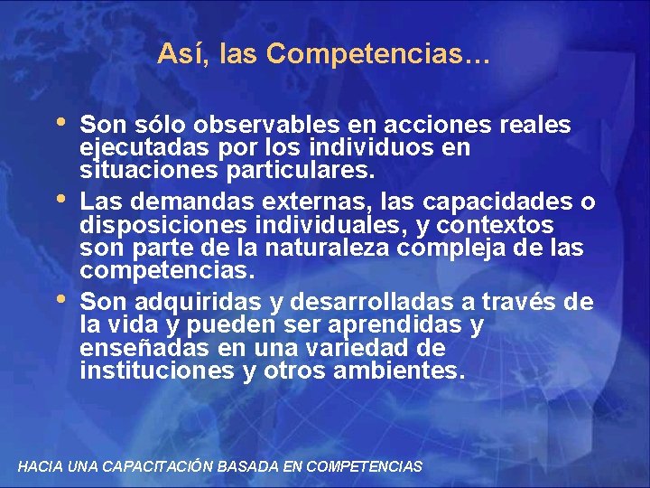 Así, las Competencias… • • • Son sólo observables en acciones reales ejecutadas por