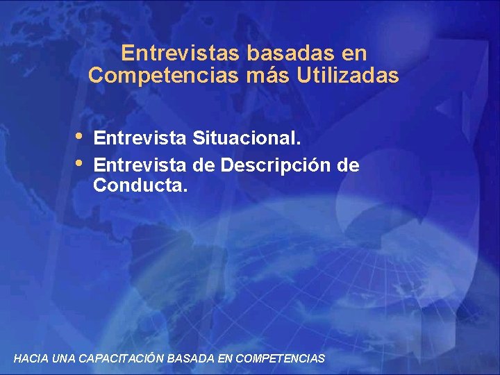 Entrevistas basadas en Competencias más Utilizadas • • Entrevista Situacional. Entrevista de Descripción de