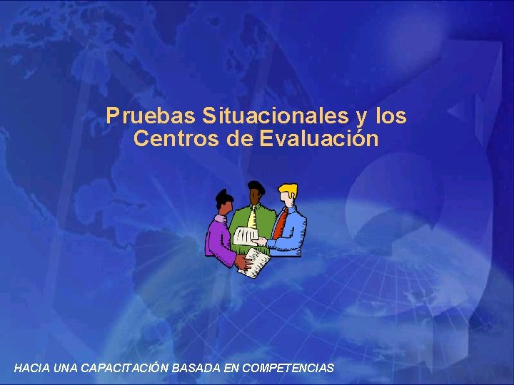 Pruebas Situacionales y los Centros de Evaluación HACIA UNA CAPACITACIÓN BASADA EN COMPETENCIAS 