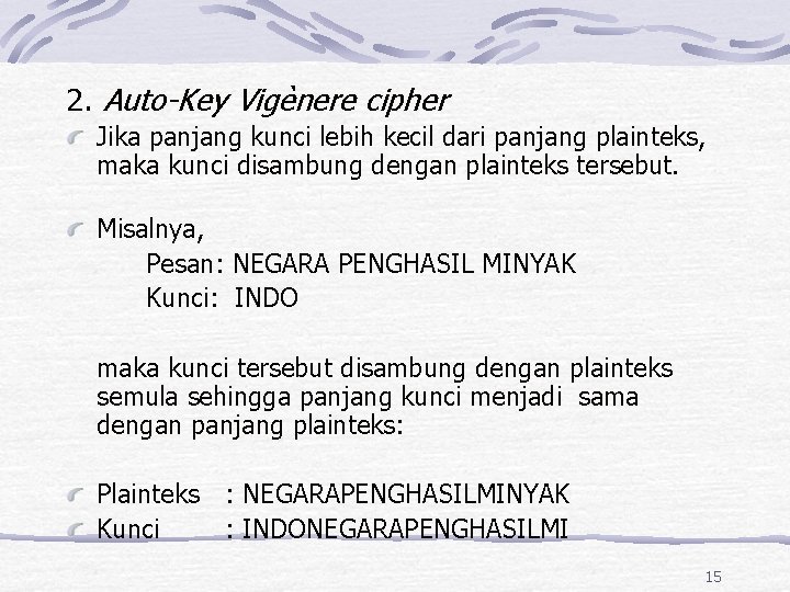 2. Auto-Key Vigènere cipher Jika panjang kunci lebih kecil dari panjang plainteks, maka kunci