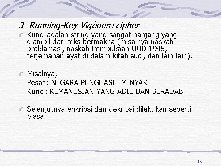 3. Running-Key Vigènere cipher Kunci adalah string yang sangat panjang yang diambil dari teks