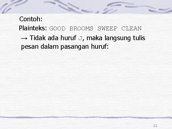  Contoh: Plainteks: GOOD BROOMS SWEEP CLEAN → Tidak ada huruf J, maka langsung