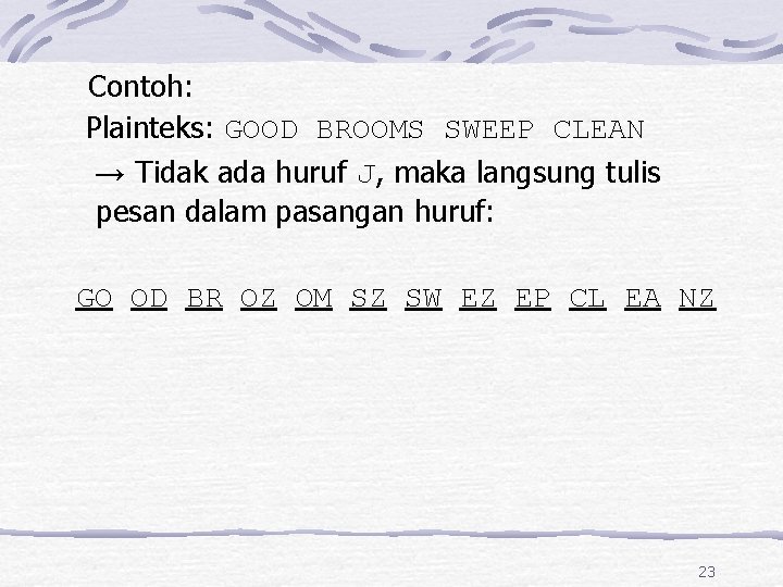  Contoh: Plainteks: GOOD BROOMS SWEEP CLEAN → Tidak ada huruf J, maka langsung