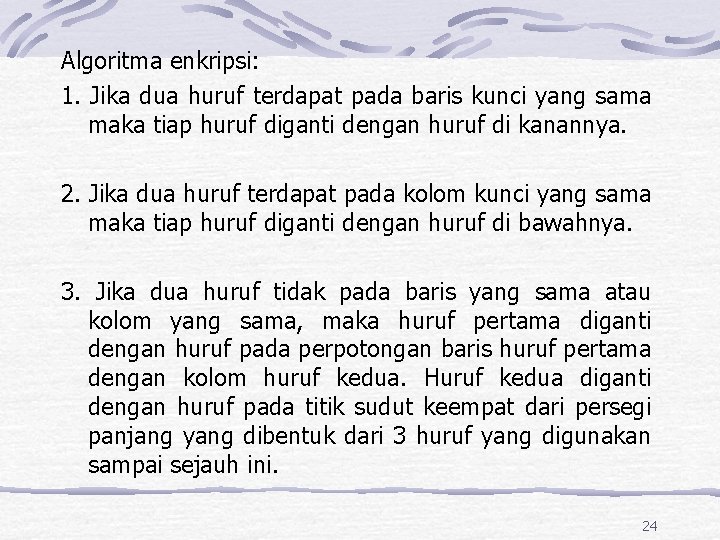 Algoritma enkripsi: 1. Jika dua huruf terdapat pada baris kunci yang sama maka tiap