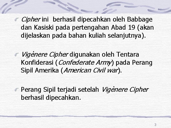 Cipher ini berhasil dipecahkan oleh Babbage dan Kasiski pada pertengahan Abad 19 (akan dijelaskan