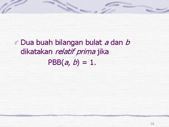 Dua buah bilangan bulat a dan b dikatakan relatif prima jika PBB(a, b) =