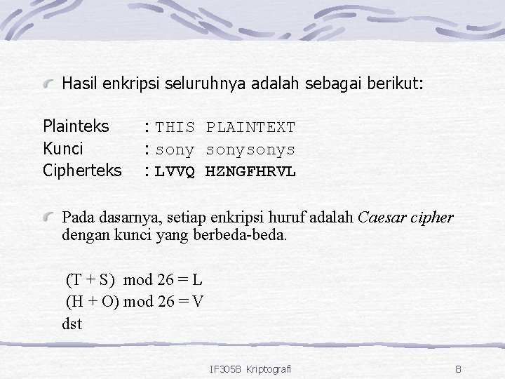 Hasil enkripsi seluruhnya adalah sebagai berikut: Plainteks Kunci Cipherteks : THIS PLAINTEXT : sonysonys