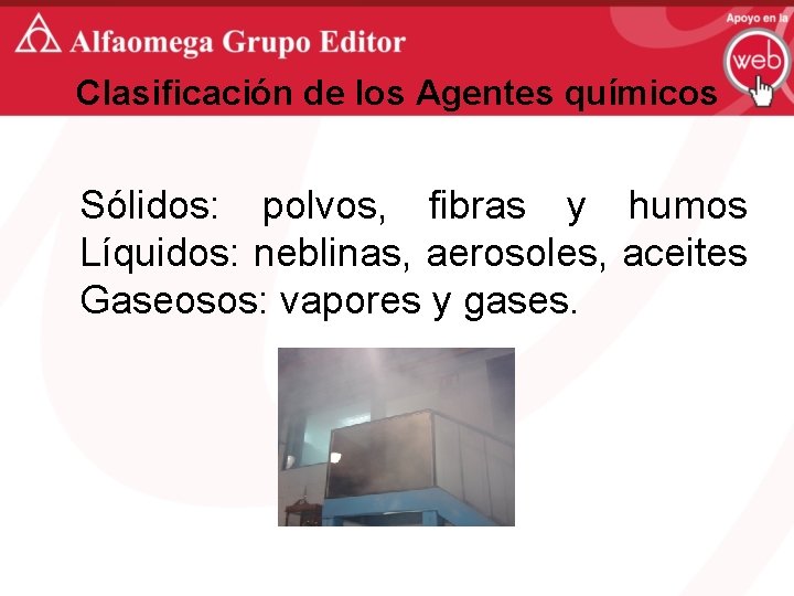 Clasificación de los Agentes químicos Sólidos: polvos, fibras y humos Líquidos: neblinas, aerosoles, aceites