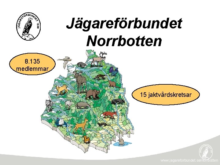 Jägareförbundet Norrbotten 8. 135 medlemmar 15 jaktvårdskretsar www. jagareforbundet. se/norrbotten 