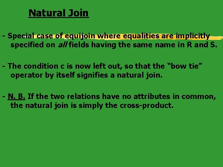 Natural Join - Special case of equijoin where equalities are implicitly specified on all