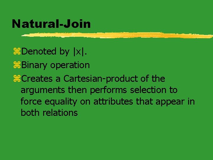 Natural-Join z. Denoted by |x|. z. Binary operation z. Creates a Cartesian-product of the
