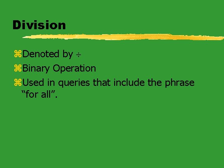 Division z. Denoted by z. Binary Operation z. Used in queries that include the