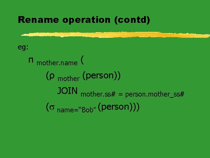 Rename operation (contd) eg: π mother. name (ρ ( mother (person)) JOIN mother. ss#