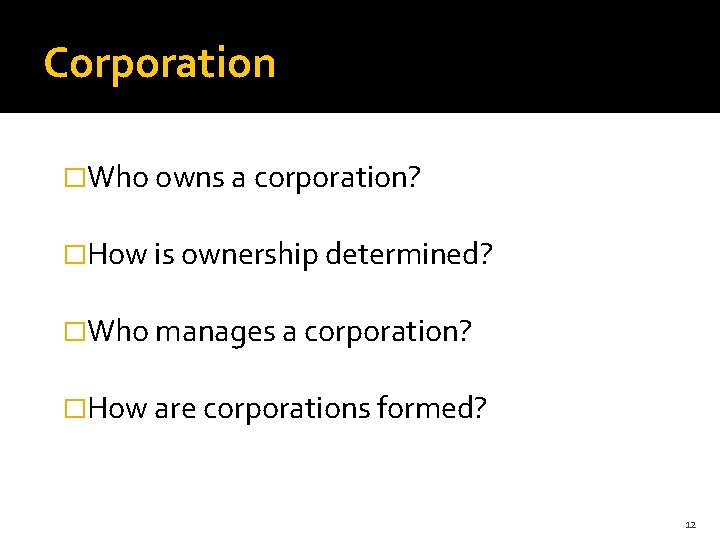 Corporation �Who owns a corporation? �How is ownership determined? �Who manages a corporation? �How