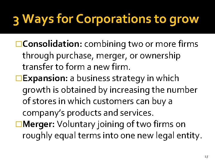 3 Ways for Corporations to grow �Consolidation: combining two or more firms through purchase,