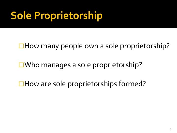 Sole Proprietorship �How many people own a sole proprietorship? �Who manages a sole proprietorship?