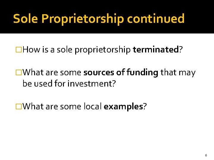 Sole Proprietorship continued �How is a sole proprietorship terminated? �What are some sources of