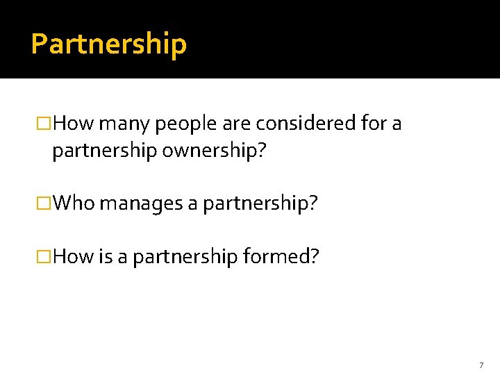 Partnership �How many people are considered for a partnership ownership? �Who manages a partnership?