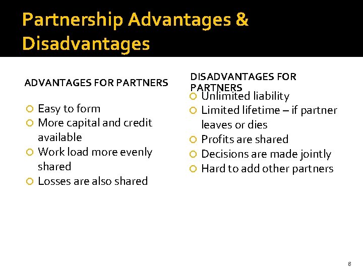 Partnership Advantages & Disadvantages ADVANTAGES FOR PARTNERS Easy to form More capital and credit