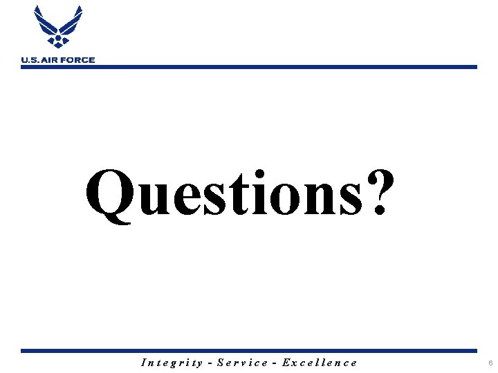 Questions? Integrity - Service - Excellence 6 