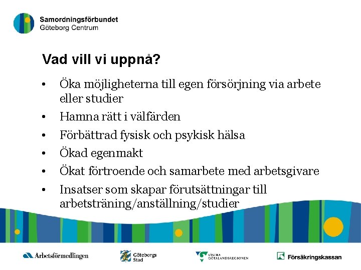 2 Vad vill vi uppnå? • Öka möjligheterna till egen försörjning via arbete eller