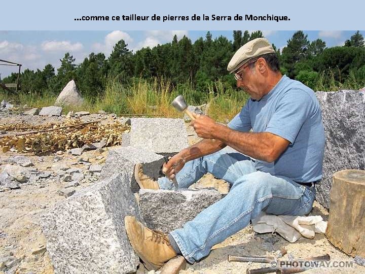 . . . comme ce tailleur de pierres de la Serra de Monchique. 