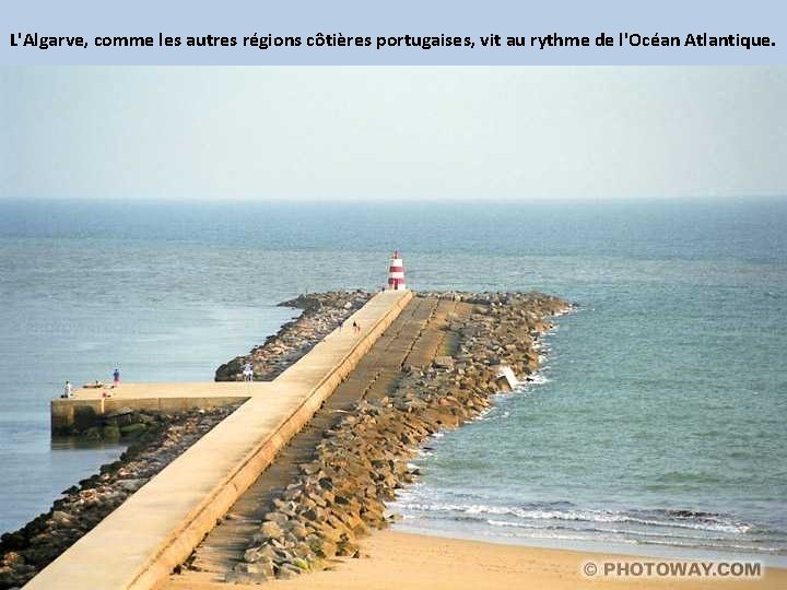L'Algarve, comme les autres régions côtières portugaises, vit au rythme de l'Océan Atlantique. 