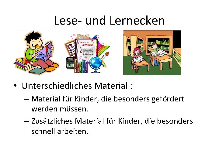 Lese- und Lernecken • Unterschiedliches Material : – Material für Kinder, die besonders gefördert