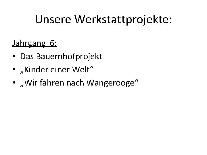 Unsere Werkstattprojekte: Jahrgang 6: • Das Bauernhofprojekt • „Kinder einer Welt“ • „Wir fahren