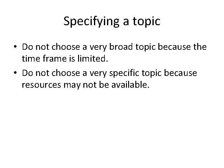 Specifying a topic • Do not choose a very broad topic because the time