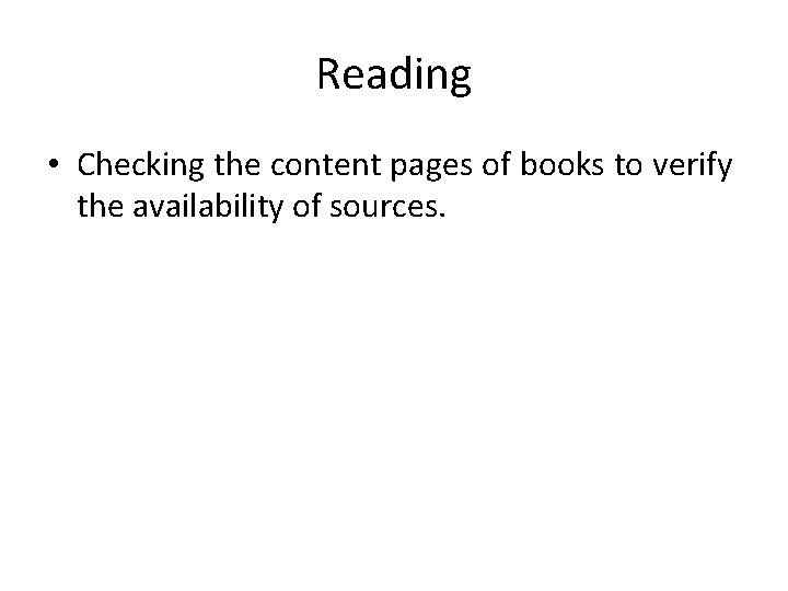 Reading • Checking the content pages of books to verify the availability of sources.
