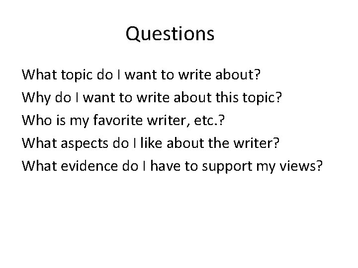 Questions What topic do I want to write about? Why do I want to