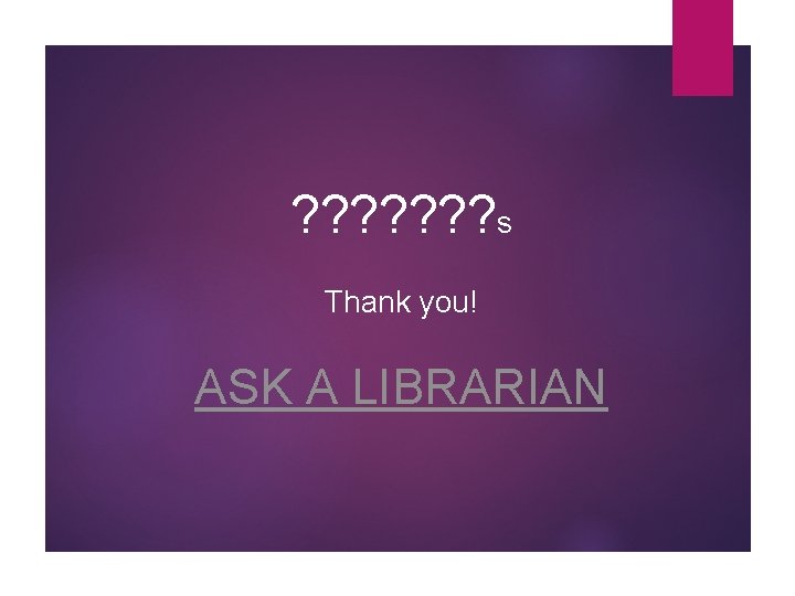 ? ? ? ? s Thank you! ASK A LIBRARIAN ? ? ? ? s Thank you! ASK A LIBRARIAN