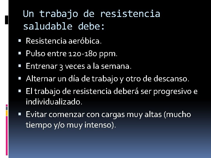 Un trabajo de resistencia saludable debe: Resistencia aeróbica. Pulso entre 120 -180 ppm. Entrenar