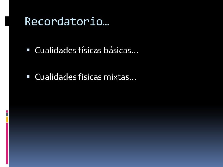 Recordatorio… Cualidades físicas básicas… Cualidades físicas mixtas… 