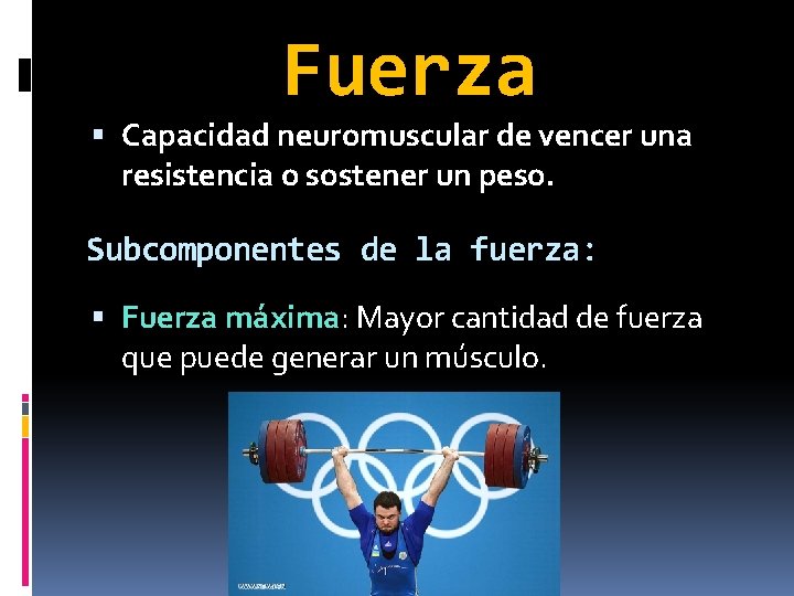 Fuerza Capacidad neuromuscular de vencer una resistencia o sostener un peso. Subcomponentes de la