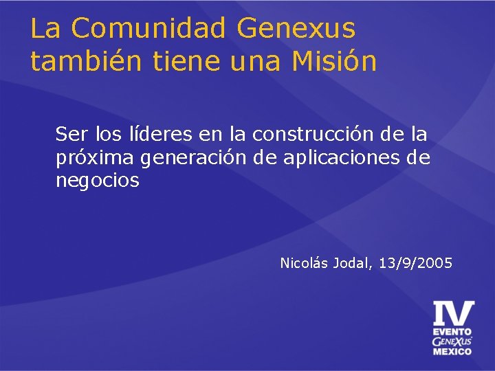 La Comunidad Genexus también tiene una Misión Ser los líderes en la construcción de