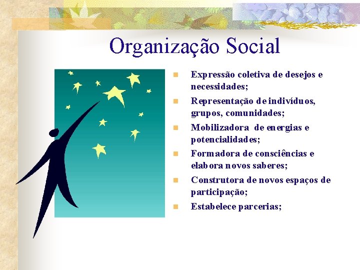 Organização Social n n n Expressão coletiva de desejos e necessidades; Representação de indivíduos,