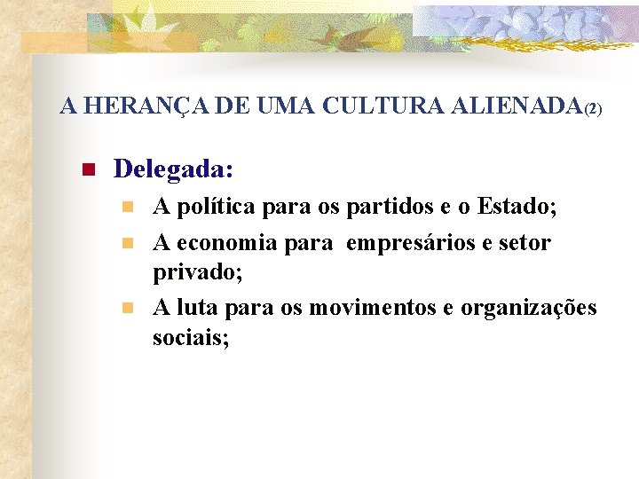 A HERANÇA DE UMA CULTURA ALIENADA(2) n Delegada: n n n A política para