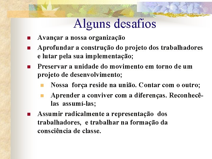 Alguns desafios n n Avançar a nossa organização Aprofundar a construção do projeto dos