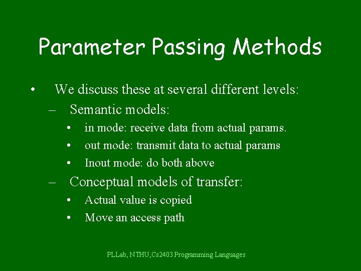 Parameter Passing Methods • We discuss these at several different levels: – Semantic models: