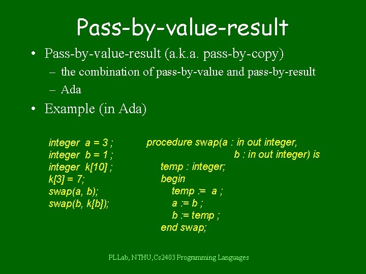 Pass-by-value-result • Pass-by-value-result (a. k. a. pass-by-copy) – the combination of pass-by-value and pass-by-result