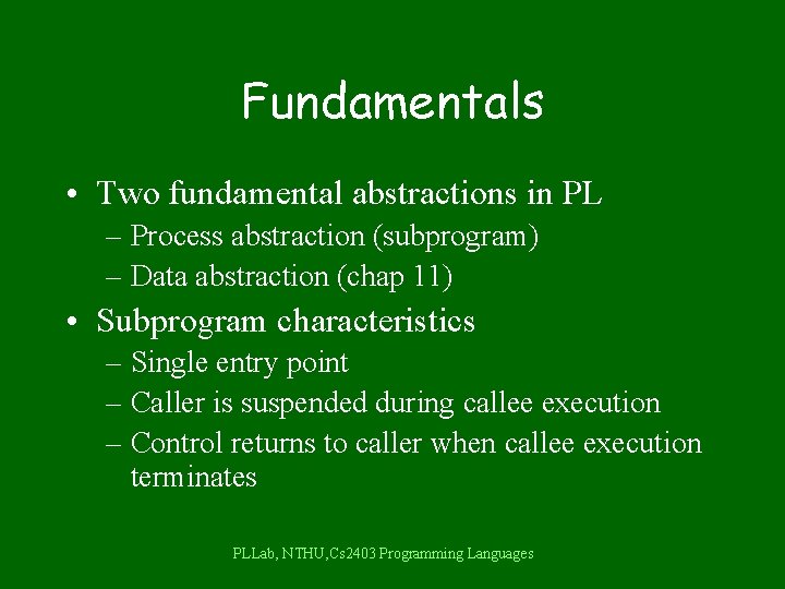 Fundamentals • Two fundamental abstractions in PL – Process abstraction (subprogram) – Data abstraction