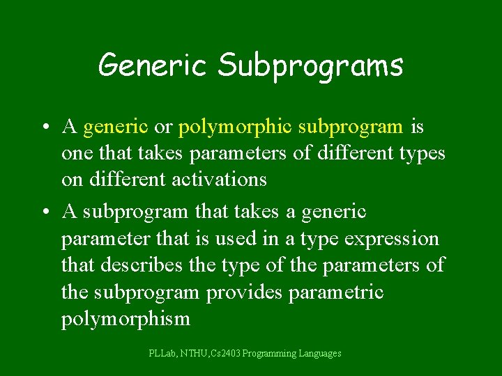 Generic Subprograms • A generic or polymorphic subprogram is one that takes parameters of