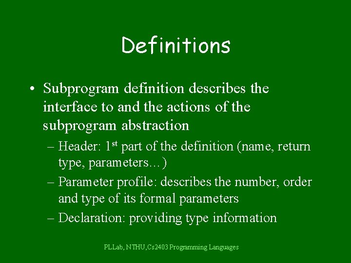 Definitions • Subprogram definition describes the interface to and the actions of the subprogram