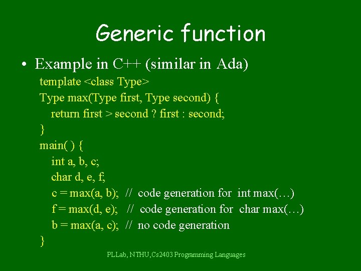 Generic function • Example in C++ (similar in Ada) template <class Type> Type max(Type