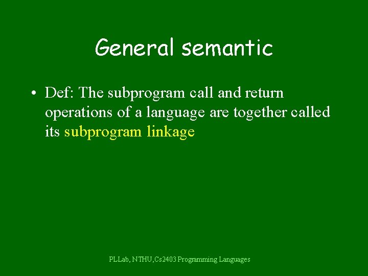 General semantic • Def: The subprogram call and return operations of a language are